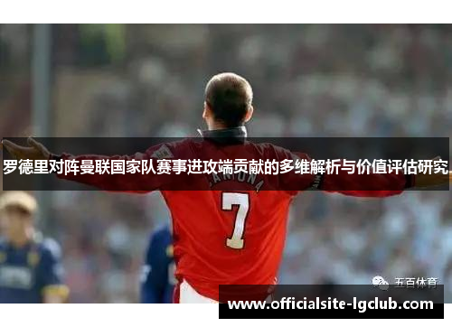 罗德里对阵曼联国家队赛事进攻端贡献的多维解析与价值评估研究