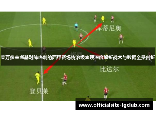 莱万多夫斯基对阵热刺的西甲赛场统治级表现深度解析战术与数据全景剖析