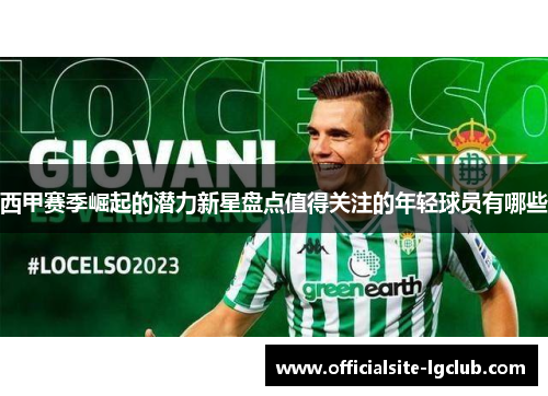 西甲赛季崛起的潜力新星盘点值得关注的年轻球员有哪些