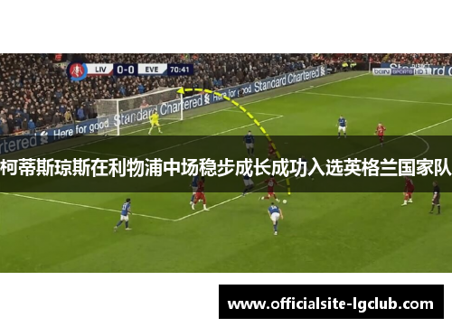 柯蒂斯琼斯在利物浦中场稳步成长成功入选英格兰国家队 柯蒂斯琼斯在利物浦中场稳步成长成功入选英格兰国家队